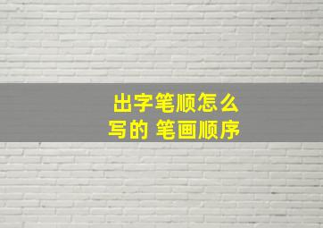 出字笔顺怎么写的 笔画顺序